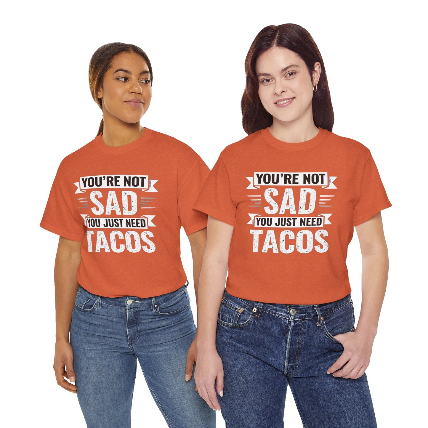 Two women wearing orange funny taco t shirt with Youβre Not Sad You Just Need Tacos text