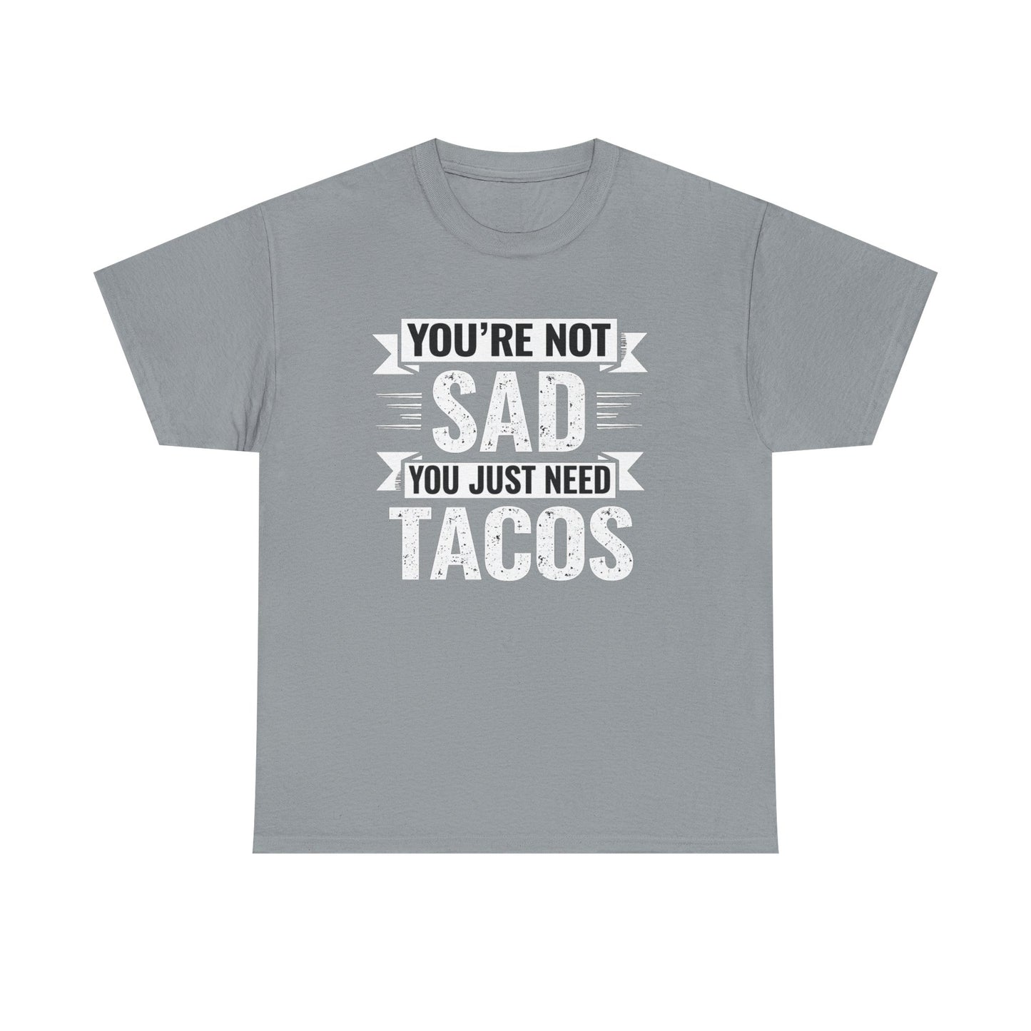 Gray Printify funny taco t shirt with white text saying you are not sad you just need tacos